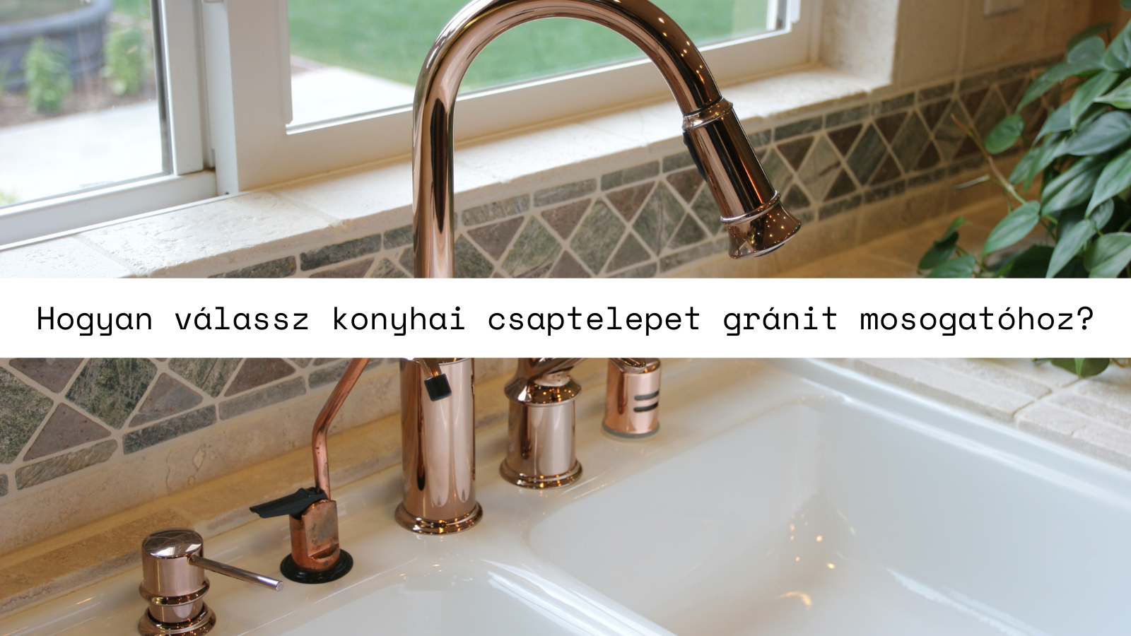 Hogyan válassz gránit mosogatóhoz illő konyhai csaptelepet? Mi segítünk dönteni! (Plusz tippek a cikk végén)