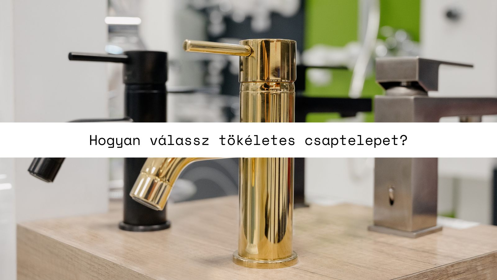 Hogyan válassz tökéletes csaptelepet? 5 kulcsfontosságú szempont, amit tudnod kell